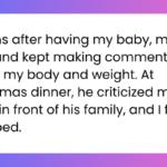 Months after having my baby, my husband kept making comments about my body and weight. At Christmas dinner, he criticized my waist in front of his family, and I finally snapped.