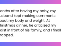 Months after having my baby, my husband kept making comments about my body and weight. At Christmas dinner, he criticized my waist in front of his family, and I finally snapped.