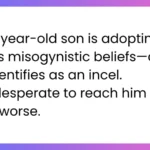 my son 15m is becoming an incel because of his fathers views
